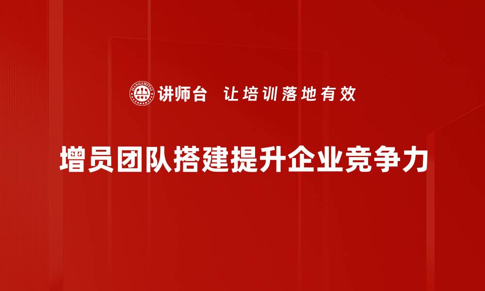文章提升增员效率，打造高效团队搭建策略的缩略图