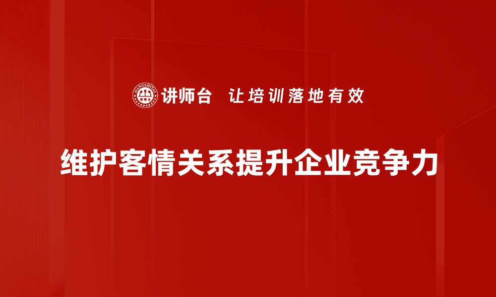 维护客情关系提升企业竞争力