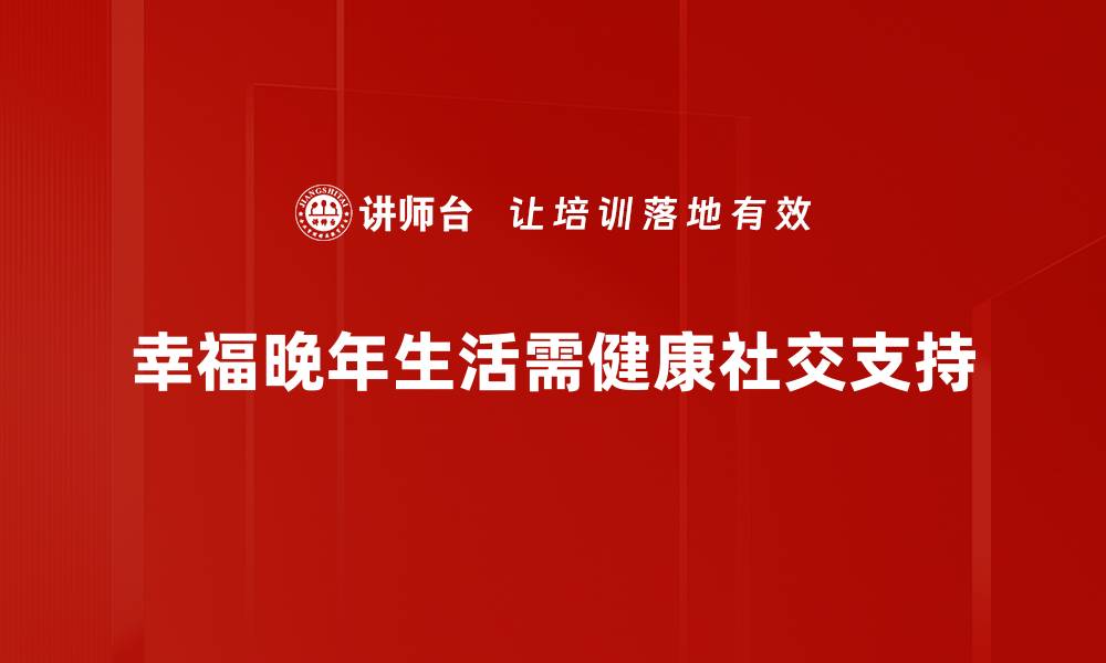 文章幸福晚年生活的秘诀：如何优雅地享受人生下半场的缩略图
