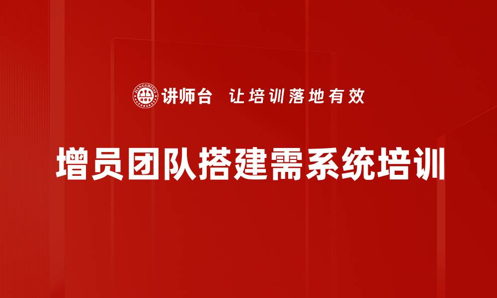 文章如何高效增员团队搭建，实现业绩飞跃的缩略图