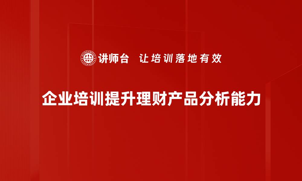 企业培训提升理财产品分析能力