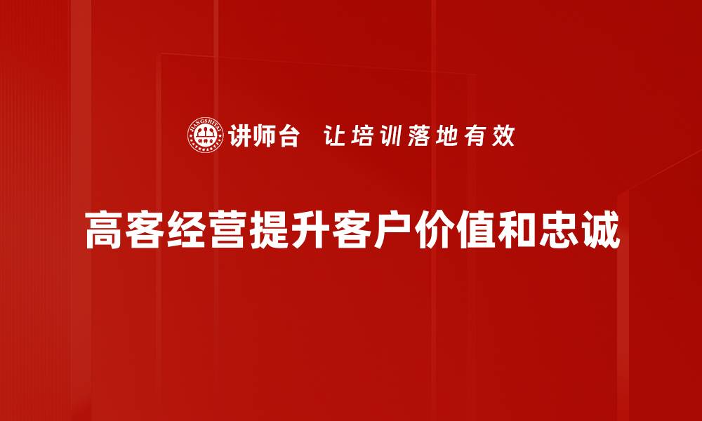 文章提升高客经营能力，实现业绩突破的秘诀揭秘的缩略图