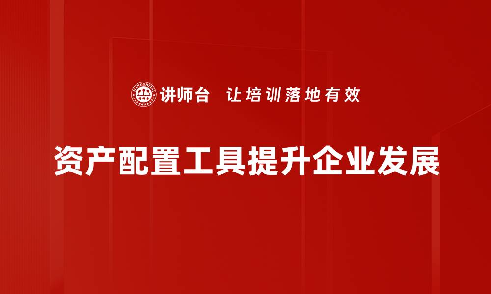 资产配置工具提升企业发展