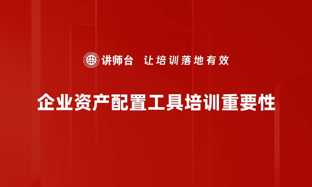 企业资产配置工具培训重要性
