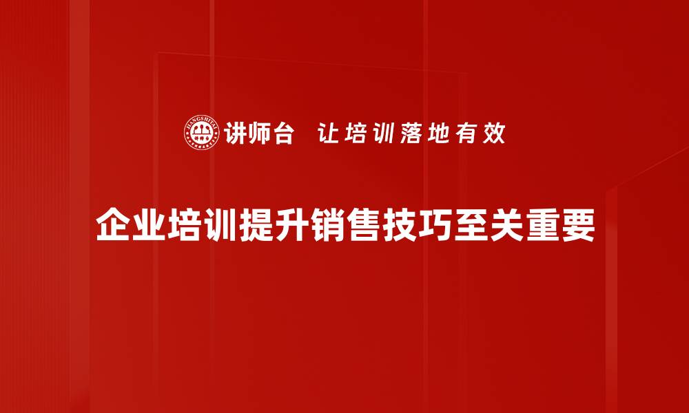 企业培训提升销售技巧至关重要