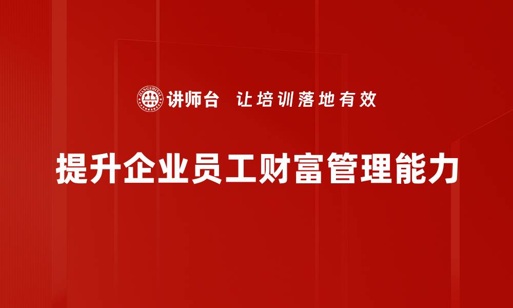 提升企业员工财富管理能力
