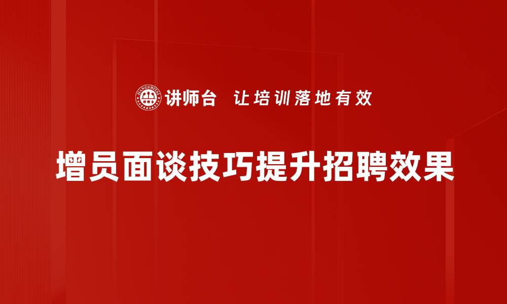 文章提升增员面谈技巧，轻松吸引优秀人才的方法的缩略图