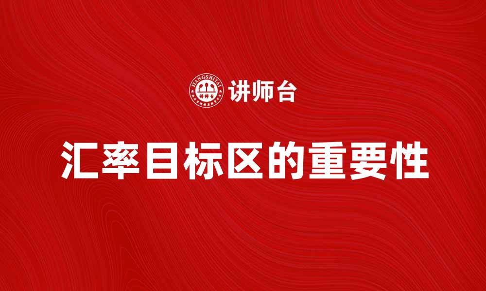 文章汇率目标区的重要性与市场影响分析的缩略图