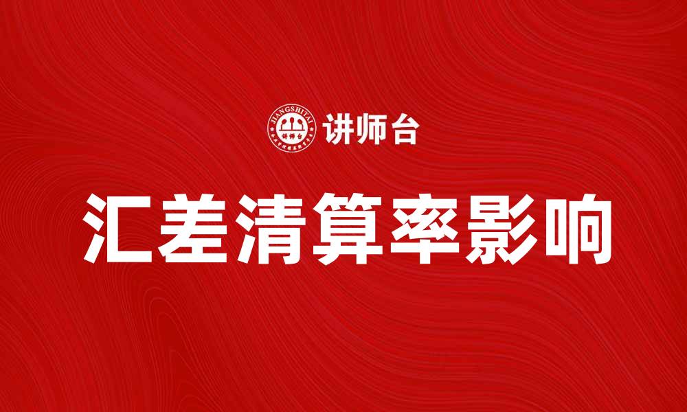 文章汇差清算率如何影响国际贸易成本分析的缩略图