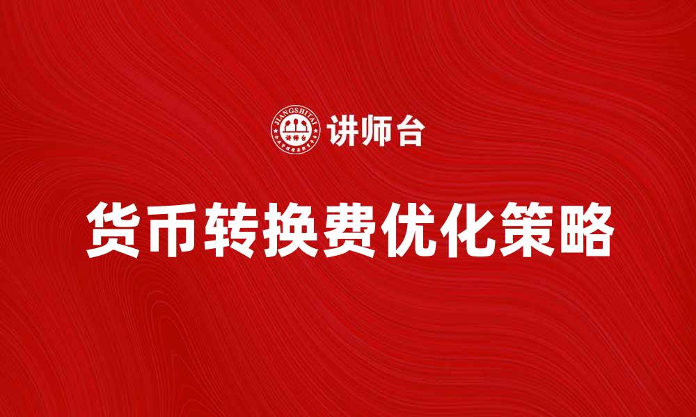文章如何避免货币转换费带来的额外损失的缩略图