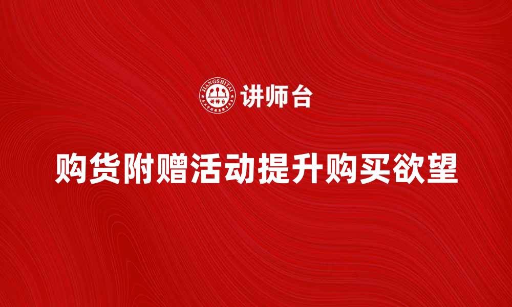 文章购货附赠活动如何提升客户购买欲望的缩略图