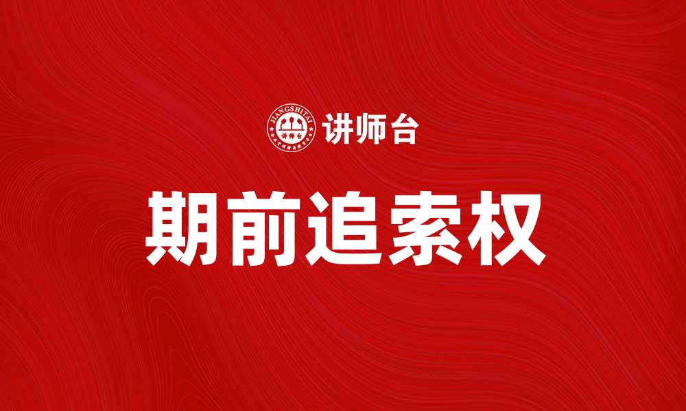 文章深入解析期前追索权的法律意义与实务应用的缩略图
