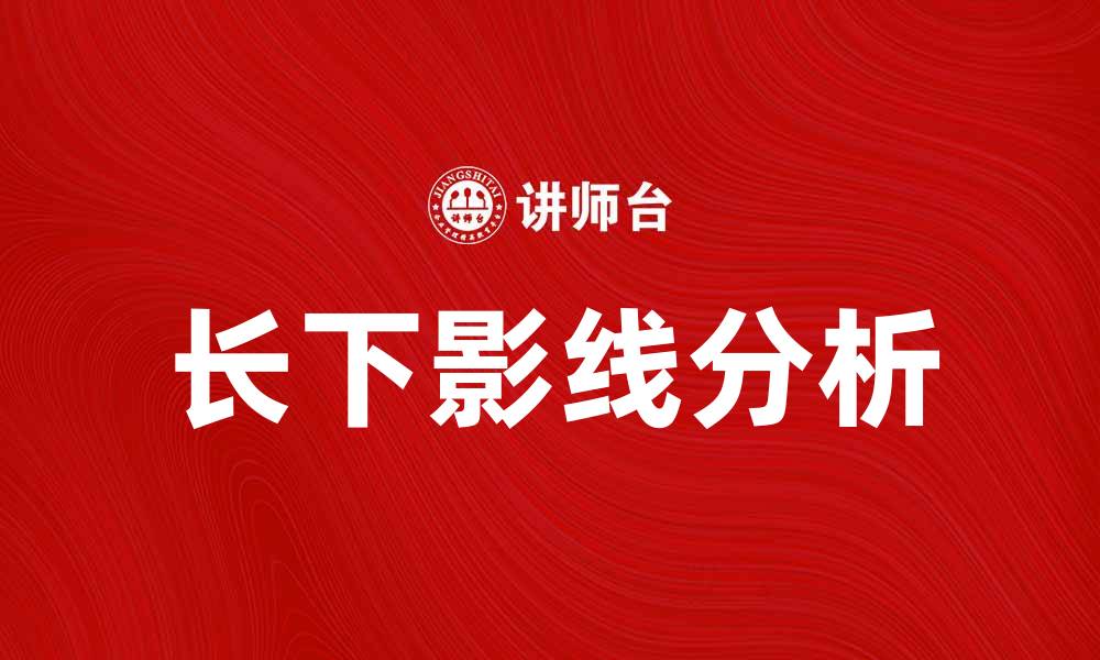 文章长下影线的意义与应用分析，投资者必看技巧的缩略图