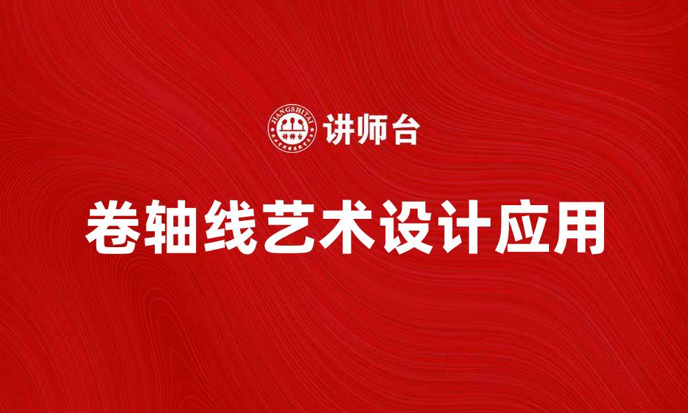 文章卷轴线的艺术魅力与设计应用探秘的缩略图