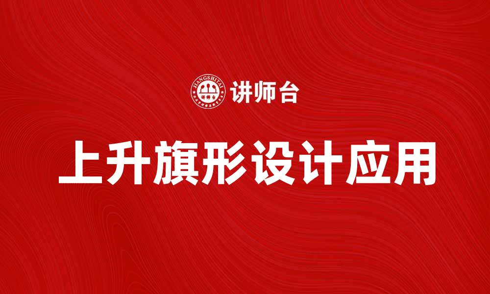 文章上升旗形的意义与应用：如何巧妙运用这一设计元素的缩略图