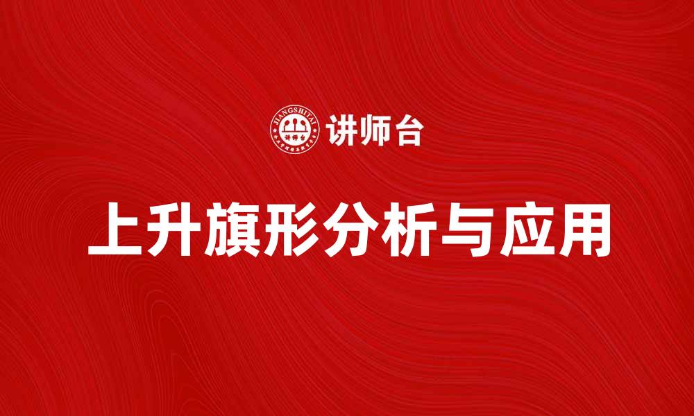 文章上升旗形的秘密解析与实际应用技巧的缩略图