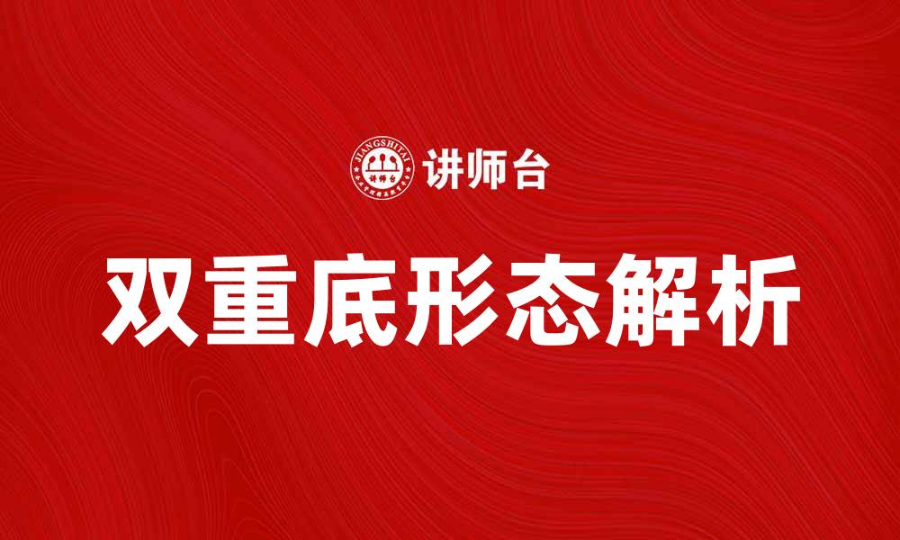 文章双重底形态解析：如何把握投资机会与风险的缩略图