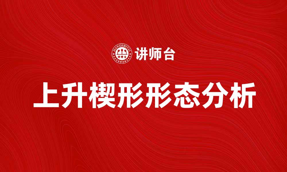 文章上升楔形形态分析及其在股市中的应用技巧的缩略图