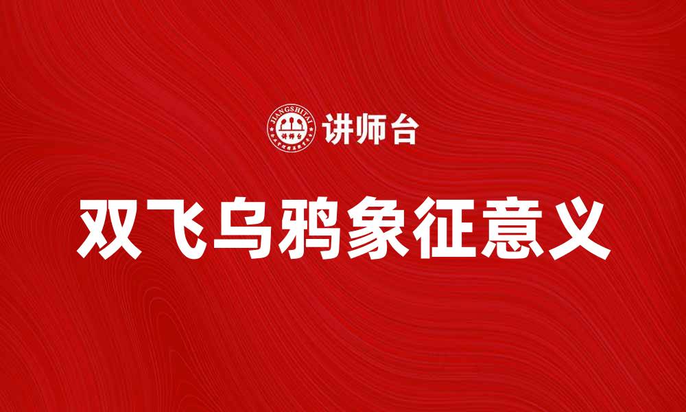 文章双飞乌鸦：探索双飞乌鸦的神秘寓意与传说的缩略图