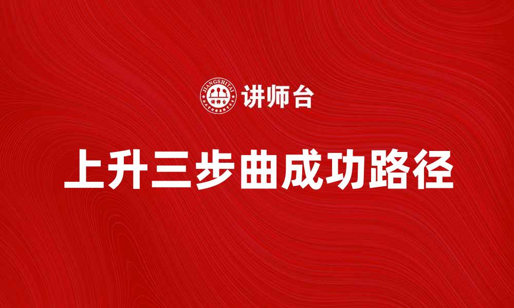 文章上升三步曲：轻松掌握成功的秘诀与方法的缩略图