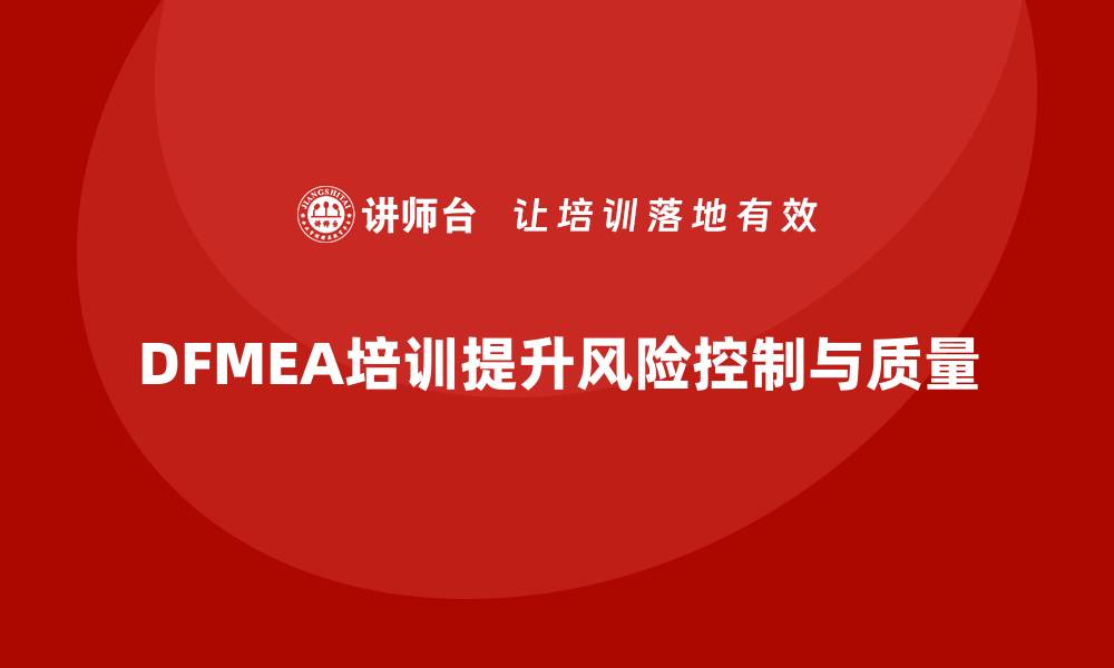 DFMEA培训提升风险控制与质量