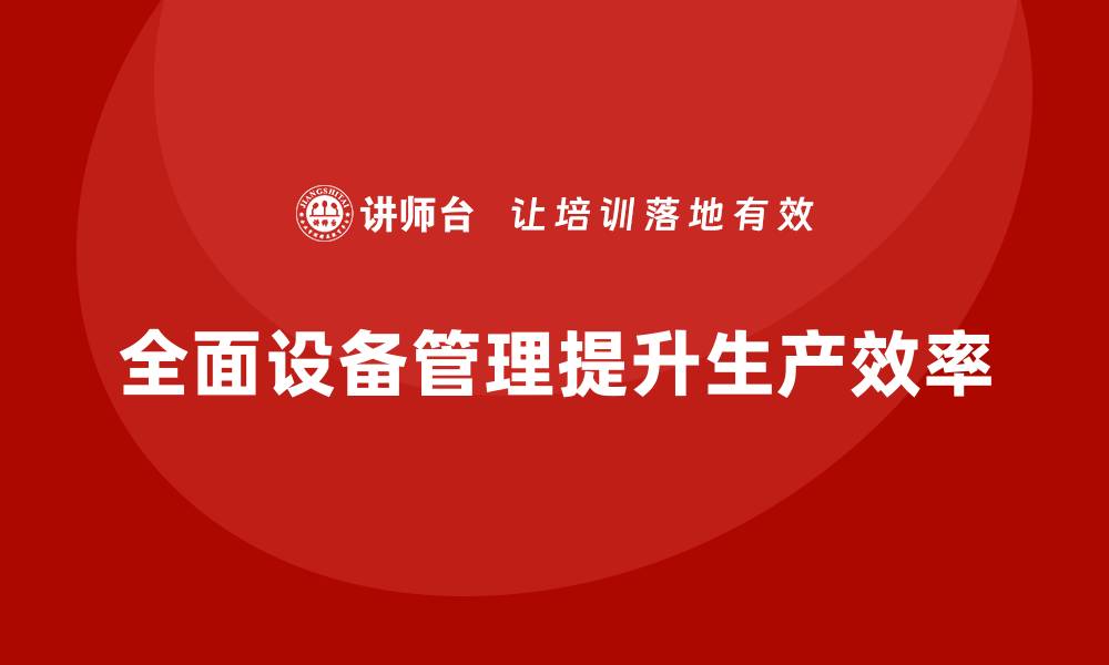 文章提升生产效率的秘密武器：TPM全面设备管理解析的缩略图