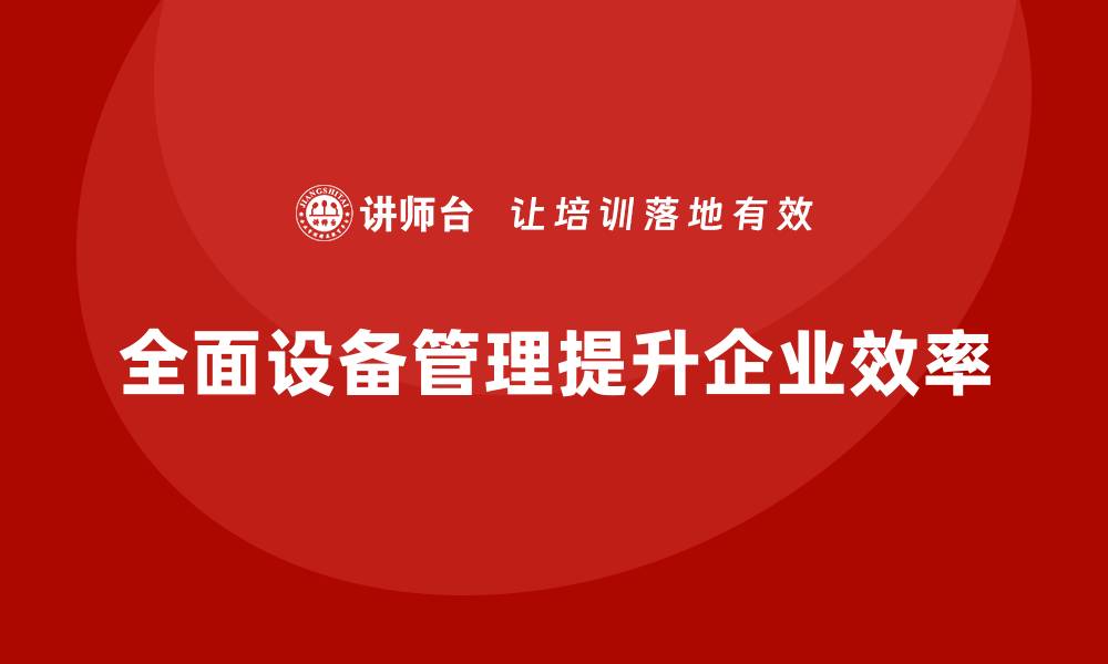 全面设备管理提升企业效率
