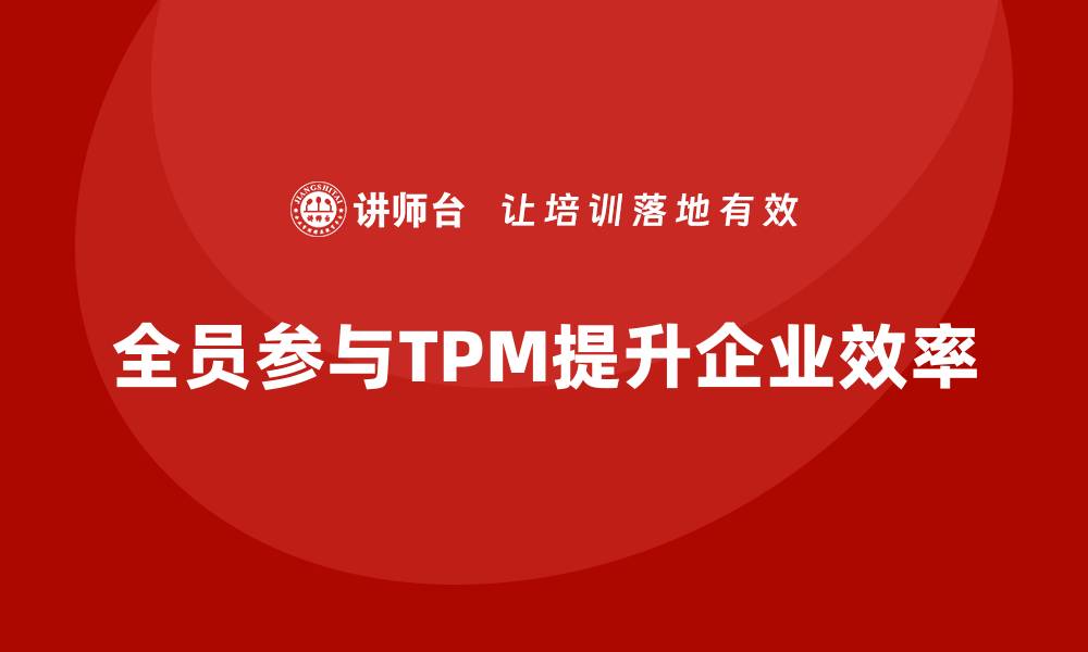 全员参与TPM提升企业效率