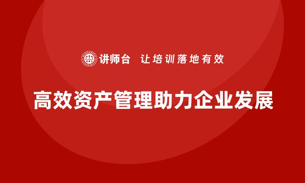 高效资产管理助力企业发展