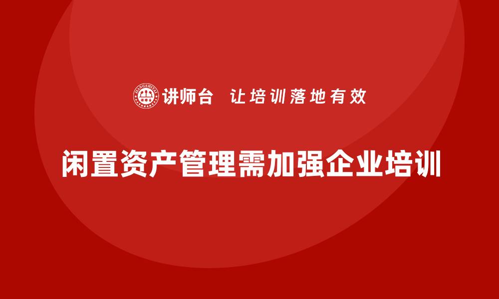 闲置资产管理需加强企业培训