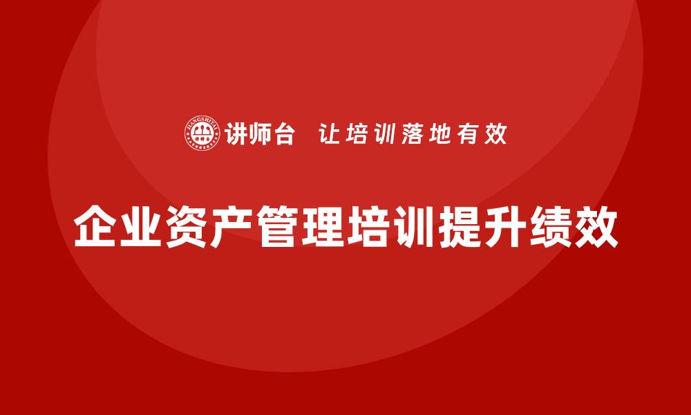 企业资产管理培训提升绩效