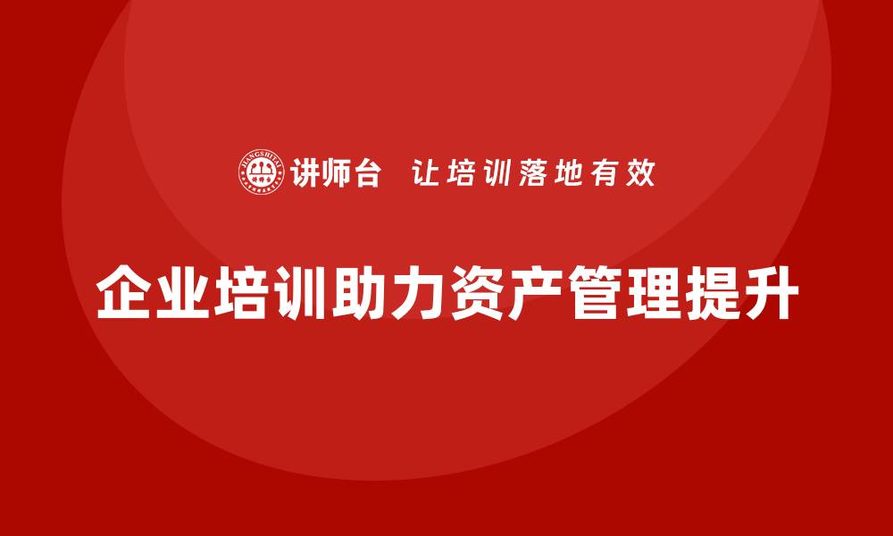 企业培训助力资产管理提升