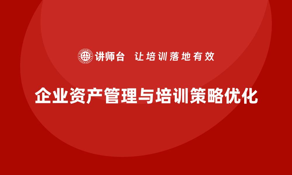 文章盘活资产管理的有效策略与实践分享的缩略图
