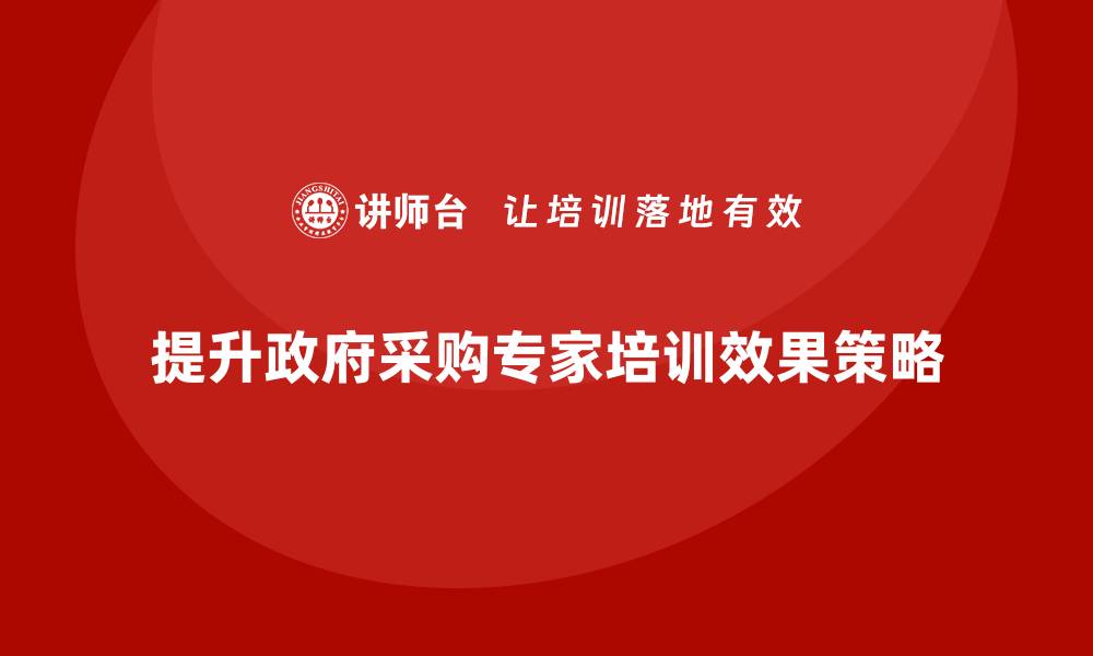 提升政府采购专家培训效果策略