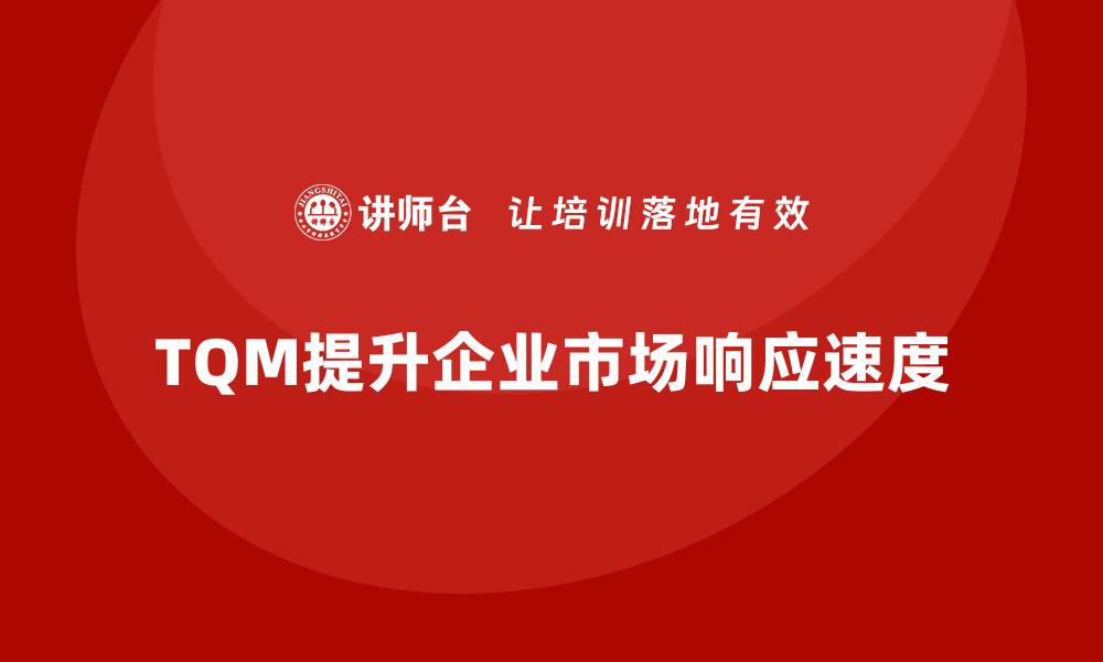 TQM提升企业市场响应速度