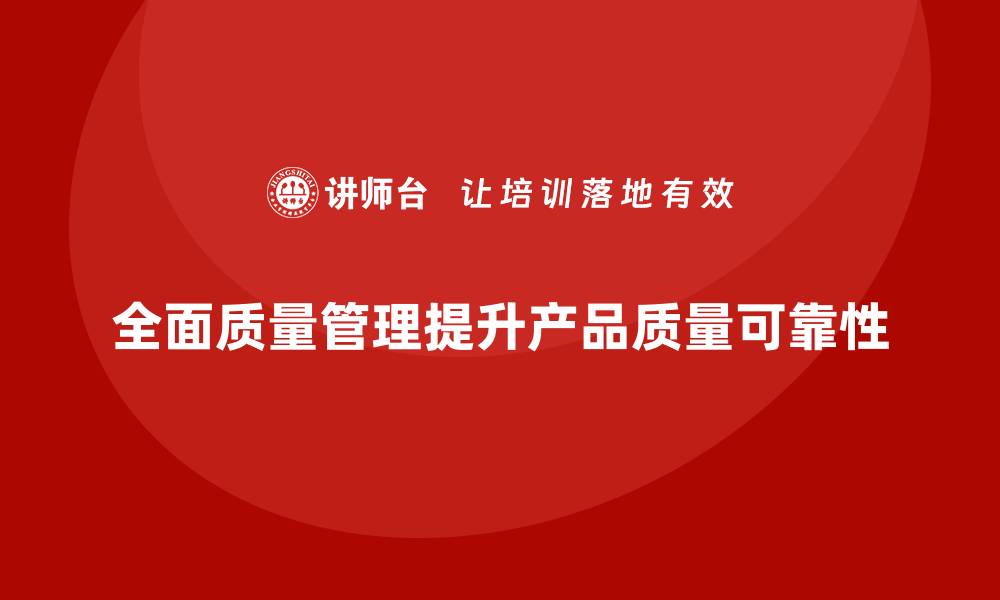 全面质量管理提升产品质量可靠性