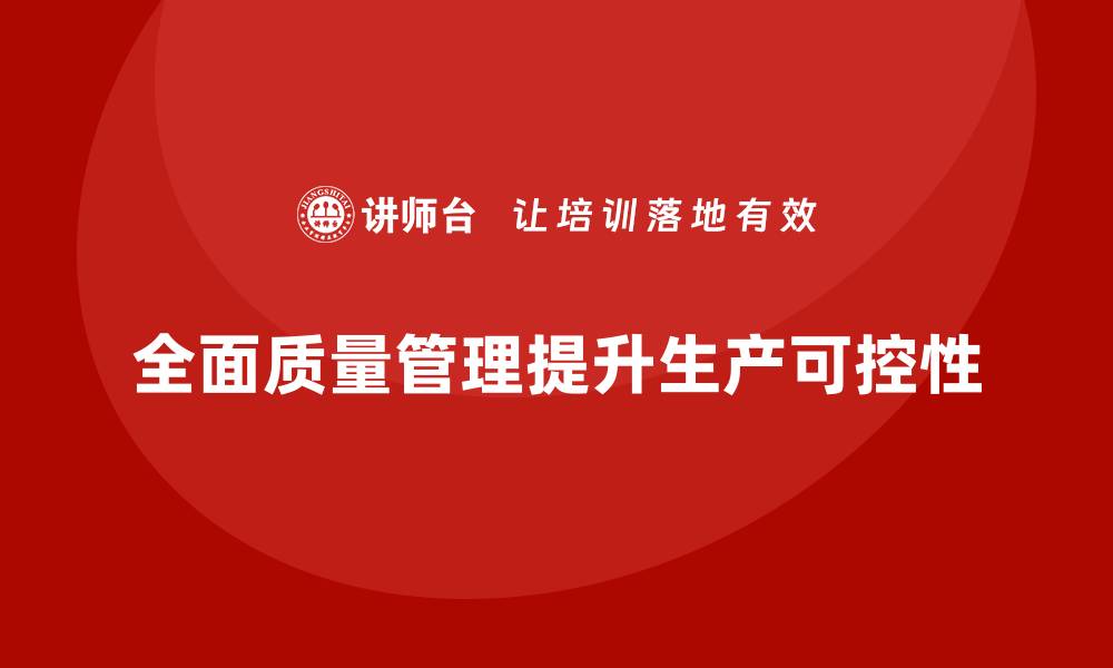 全面质量管理提升生产可控性
