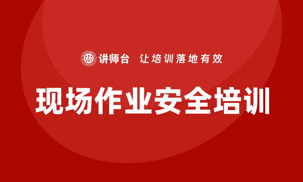 文章现场作业安全培训的缩略图