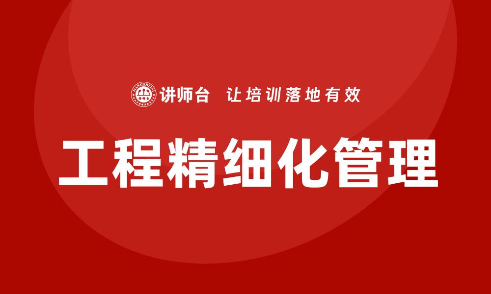 工程精细化管理