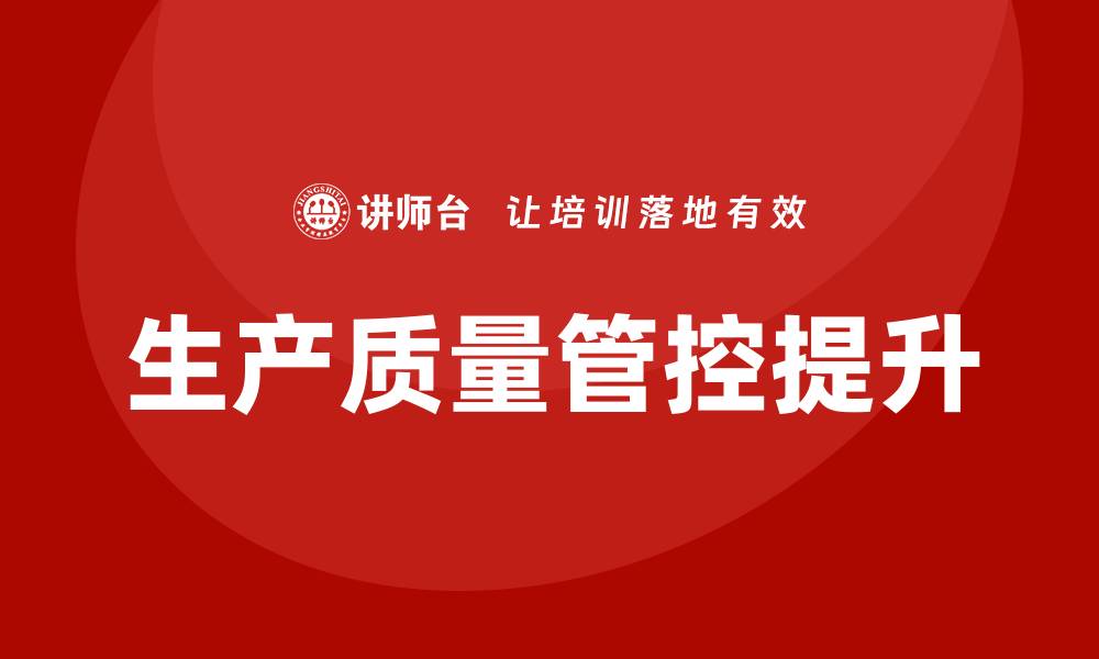 文章提升车间生产质量管控培训的有效策略与实践的缩略图