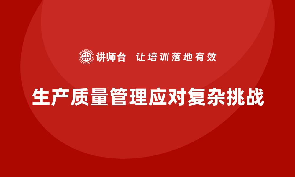 生产质量管理应对复杂挑战