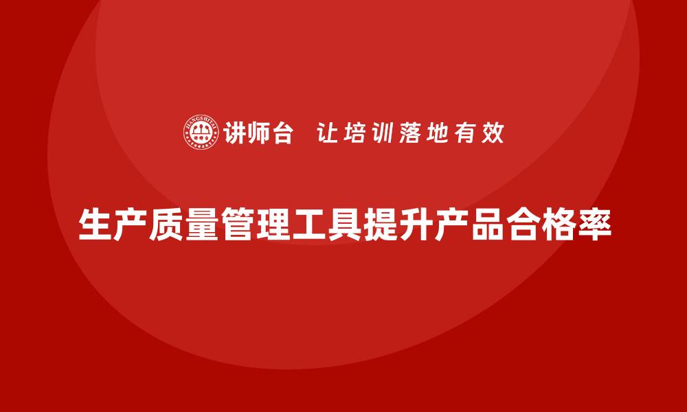 生产质量管理工具提升产品合格率