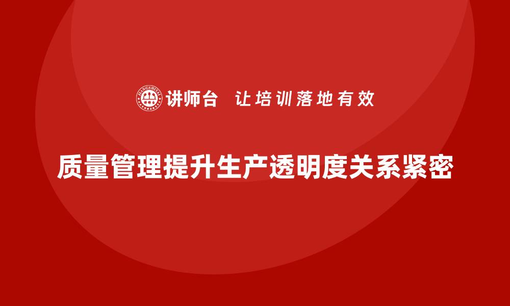 质量管理提升生产透明度关系紧密