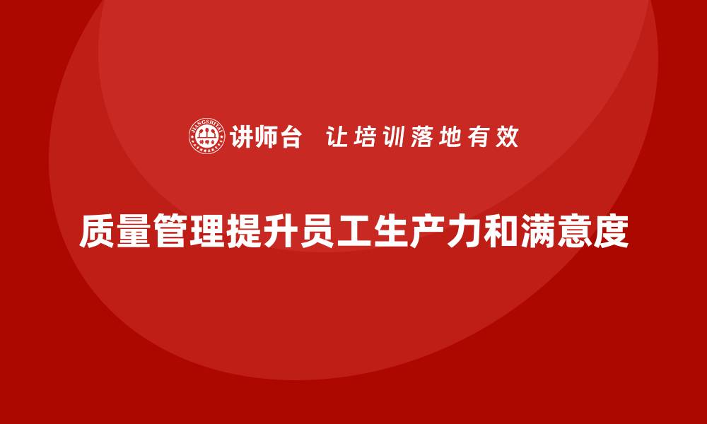 质量管理提升员工生产力和满意度