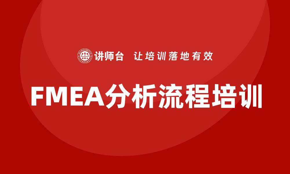文章全面提升品质管理的FMEA分析流程培训课程的缩略图