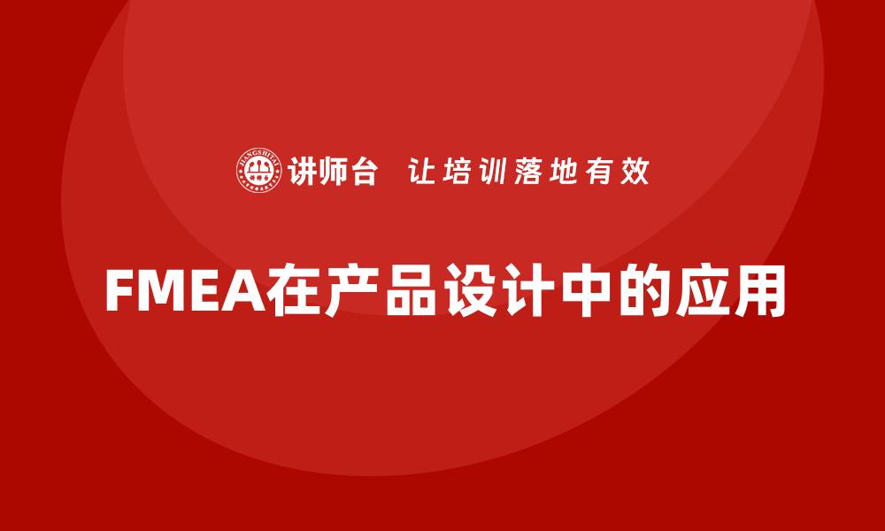 文章FMEA工具在产品设计中的重要性与应用解析的缩略图