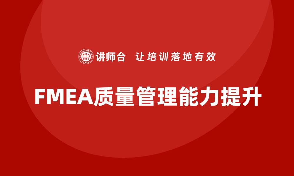 文章提升FMEA质量管理能力的企业内训方案解析的缩略图