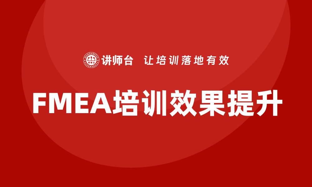 文章质量管理FMEA企业内训提升团队效能与产品质量的缩略图