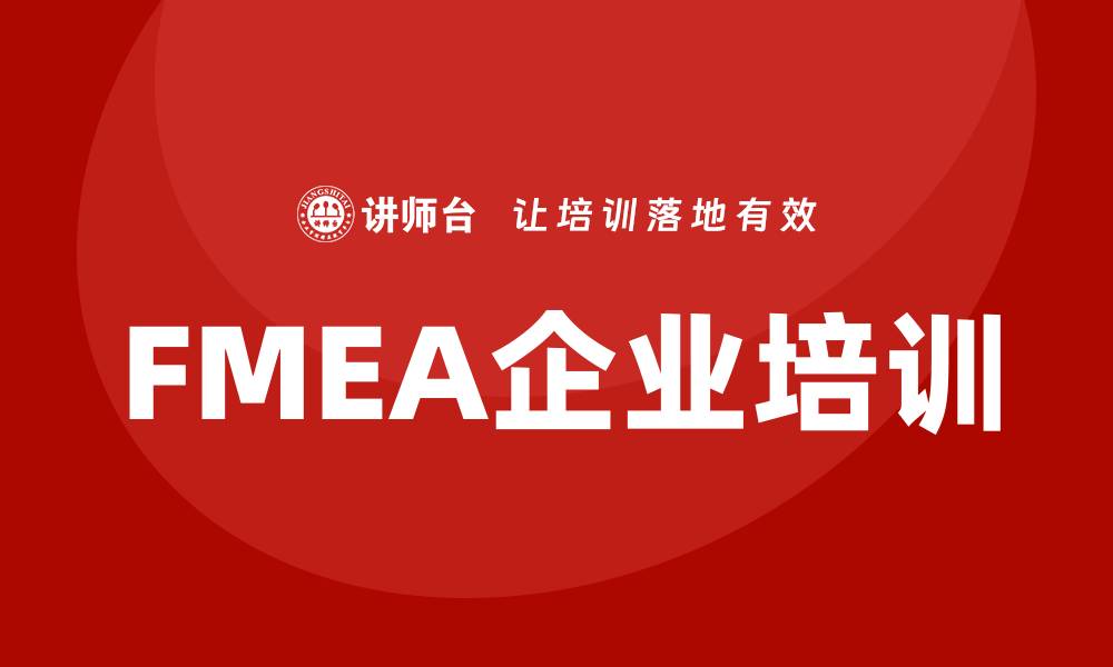 文章提升质量管理效率的FMEA企业培训课程解析的缩略图