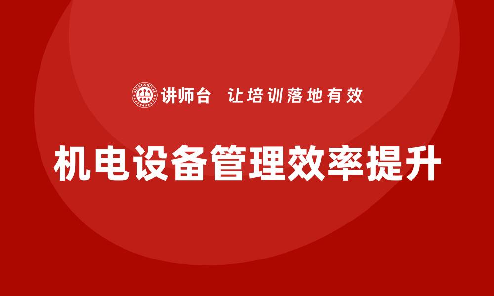 文章提升煤矿机电设备管理效率的企业内训方案的缩略图